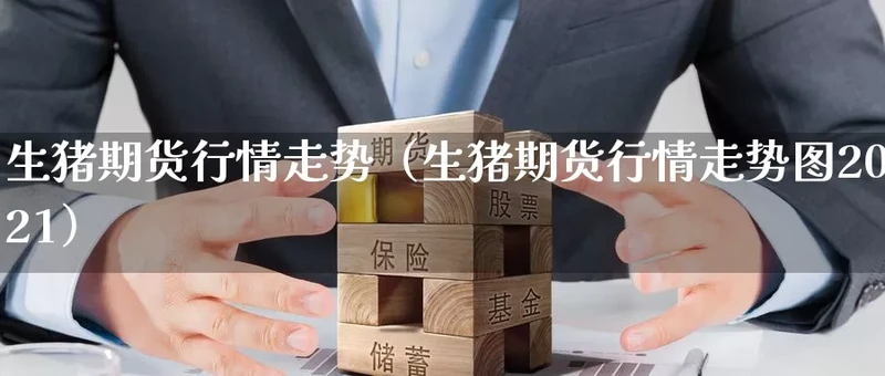 生猪期货行情走势（生猪期货行情走势图2021）